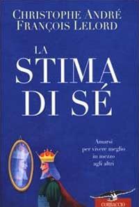 La stima di sé. Amarsi per vivere meglio in mezzo agli altri - Christophe André,François Lelord - copertina