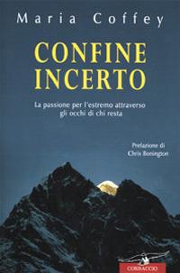 Confine incerto. La passione per l'estremo attraverso gli occhi di chi resta - Maria Coffey - copertina