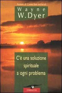 C'è una soluzione spirituale a ogni problema - Wayne W. Dyer - copertina