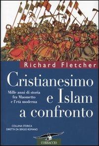 Cristianesimo e Islam a confronto. Mille anni di storia fra Maometto e l'età moderna - Richard Fletcher - copertina