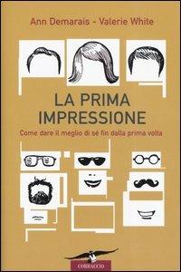 La prima impressione. Come dare il meglio di sé fin dalla prima volta - Ann Demarais,Valerie White - copertina