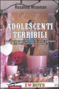 Adolescenti terribili. Come aiutare vostra figlia a sopravvivere alle «amiche», ai pettegolezzi, ai ragazzi e alle altre realtà dell'adolescenza - Rosalind Wiseman - copertina