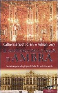 Il mistero della sala d'ambra - Catherine Scott-Clark,Adrian Levy - copertina