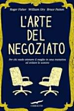 L' arte del negoziato. Per chi vuole ottenere il meglio in una trattativa ed evitare lo scontro