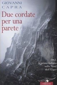 Due cordate per una parete. 1962, la prima italiana sulla Nord dell'Eiger - Giovanni Capra - copertina