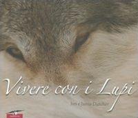 Vivere con i lupi. Ediz. illustrata - Jamie Dutcher,Jim Dutcher - copertina