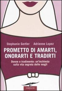 Prometto di amarti, onorarti e tradirti. Donne e tradimento: un'inchiesta sulla vita segreta delle mogli - Stephanie Gertler,Adrienne Lopez - copertina