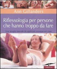 Riflessologia per persone che hanno troppo da fare. Una terapia naturale da applicare ovunque voi siate. Ediz. illustrata - Ann Gillanders - copertina