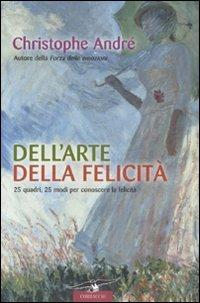 Dell'arte della felicità. 25 quadri, 25 modi per conoscere la felicità. Ediz. illustrata - Christophe André - copertina