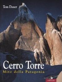 Cerro Torre. Mito della Patagonia - Tom Dauer - copertina