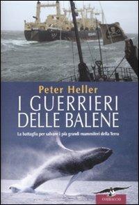 I guerrieri delle balene. La battaglia per salvare i più grandi mammiferi della Terra - Peter Heller - copertina