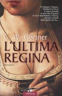 L'ultima regina - C. W. Gortner - copertina