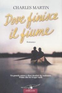 Dove finisce il fiume - Charles Martin - copertina