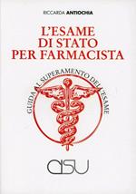 L' esame di Stato per farmacista. Guida al superamento dell'esame