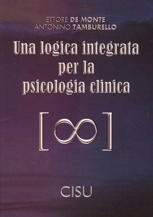Una logica integrata per la psicologia clinica - Ettore De Monte,Antonino Tamburello - copertina