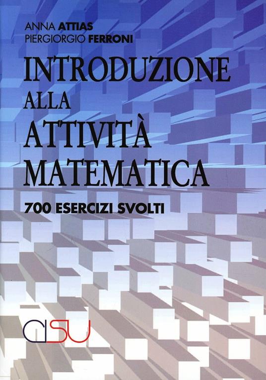 Introduzione alla attività matematica. 700 esercizi svolti - Anna Attias,Piergiorgio Ferroni - copertina