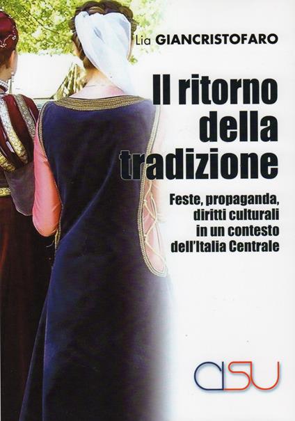Il ritorno della tradizione. Feste, propaganda, diritti culturali in un contesto dell'Italia Centrale - Lia Giancristofaro - copertina