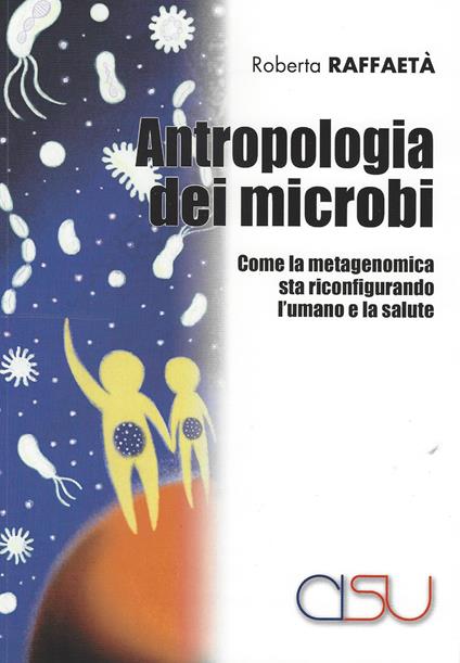 Antropologia dei microbi. Come la metagenomica sta configurando l'umano e la salute - Roberta Raffaetà - copertina