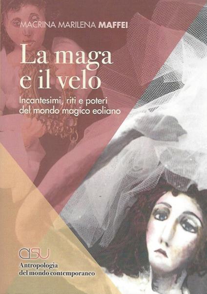La maga e il velo. Incantesimi, riti e poteri del mondo eoliano - Marilena Maffei Macrina - copertina