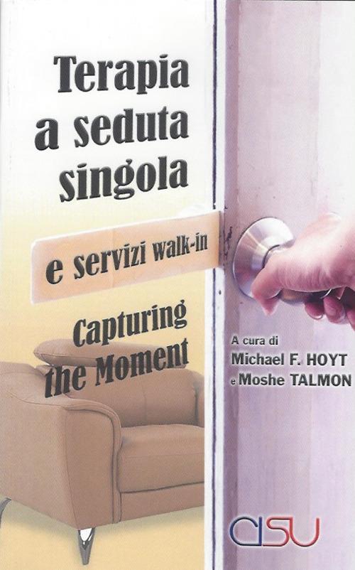 Capturing the moment. Terapia a seduta singola e servizi walk-in - Michael F. Hoyt,Moshe Talmon - copertina