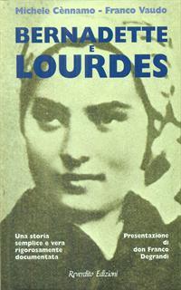 Bernadette e Lourdes. Una storia semplice e vera rigorosamente documentata