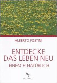Entdecke das leben neu. Einfach natürlich - Alberto Fostini - copertina