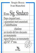 Illustrissimo sig. Sindaco, dopo cinquant'anni... I quarantasei marò assassinati a Valdobbiadene chiedono un ricordo del loro olocausto...