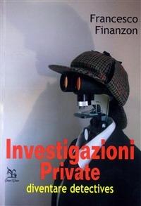 Investigazioni private. Diventare detective - Francesco Finanzon - copertina