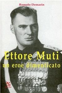 Ettore Muti. Un eroe dimenticato - Romolo De Marin - copertina