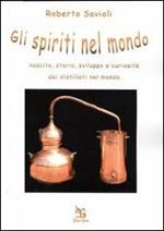 Gli spiriti nel mondo. Nascita, storia, sviluppo e curiosità dei distillati nel mondo