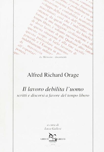 Il lavoro debilita l'uomo. Scritti e discorsi a favore del tempo libero - Alfred R. Orage - copertina