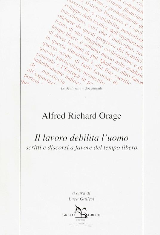 Il lavoro debilita l'uomo. Scritti e discorsi a favore del tempo libero - Alfred R. Orage - copertina