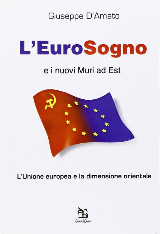 L' eurosogno e i nuovi muri ad est. L'Unione europea e la dimensione orientale - Giuseppe D'Amato - copertina