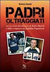 Padri oltraggiati. La vera storia del rintraccio di Ruben Bianchi e della scomparsa dei fratellini Pappalardi - Enrica Ceruti - copertina