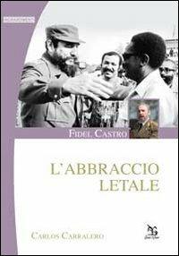 Fidel Castro. L'abbraccio letale - Carlos Carralero - 2