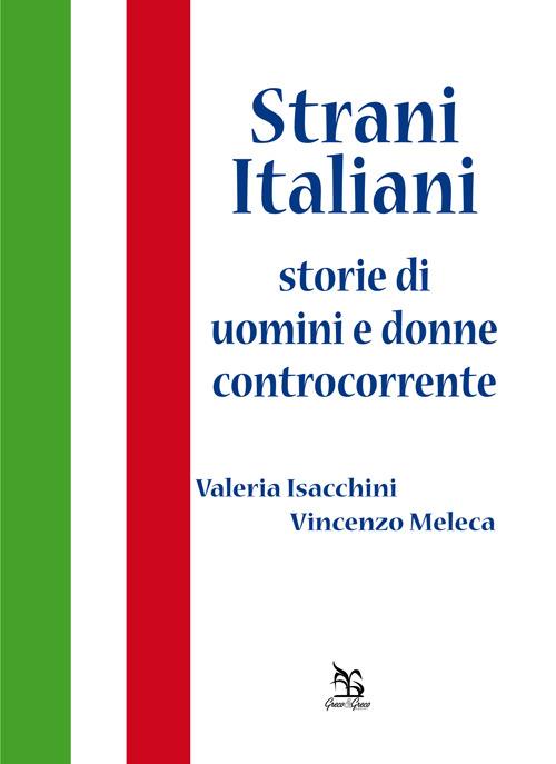 Strani italiani. Storie di uomini e donne controcorrente - Valeria Isacchini,Vincenzo Meleca - copertina