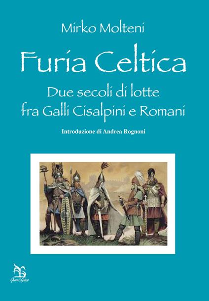 Furia celtica. Due secoli di lotte fra Galli cisalpini e Romani - Mirko Molteni - copertina