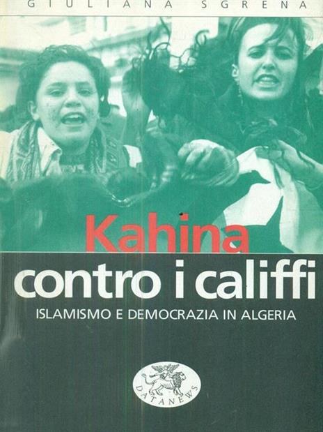 Kahina contro i califfi. Islamismo e democrazia in Algeria - Giuliana Sgrena - copertina