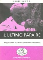 L' ultimo papa re. Wojtyla, breve storia di un pontificato controverso