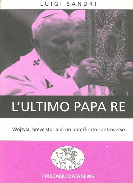 L'ultimo papa re. Wojtyla, breve storia di un pontificato controverso - Luigi Sandri - copertina