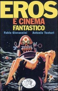 Eros e cinema fantastico - Fabio Giovannini,Antonio Tentori - copertina