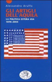 Gli artigli dell'aquila. La politica estera USA 1898-2004 - Alessandro Aruffo - copertina