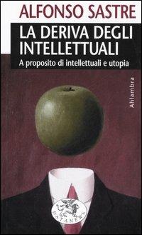 La deriva degli intellettuali. A proposito di intellettuali e utopia - Alfonso Sastre - copertina