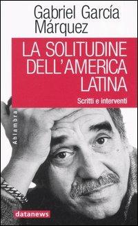 La solitudine dell'America latina. Scritti e interventi - Gabriel García Márquez - copertina
