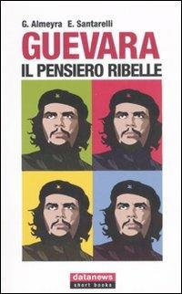 Guevara. Il pensiero ribelle - Guillermo Almeyra,Enzo Santarelli - copertina