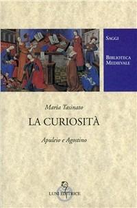 La curiosità. Apuleio e Agostino - Maria Tasinato - copertina