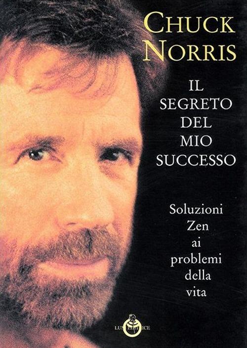 Il segreto del mio successo. Soluzioni Zen ai problemi della vita - Chuck Norris - copertina