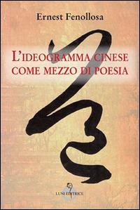 L'ideagramma cinese come mezzo di poesia - Ernest Fenollosa - copertina