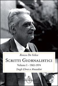 Scritti giornalistici. Vol. 1/1: Dagli ebrei a Mussolini (1960-1974) - Renzo De Felice - copertina