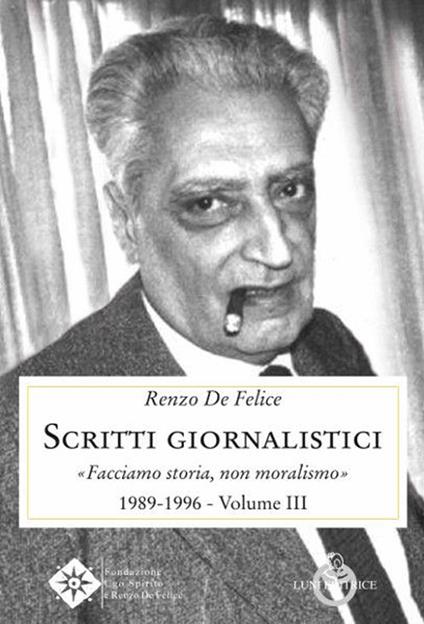 Scritti giornalistici. Vol. 3: Facciamo storia, non moralismo 1989-1996. - Renzo De Felice - copertina